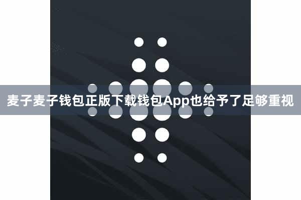 麦子麦子钱包正版下载钱包App也给予了足够重视