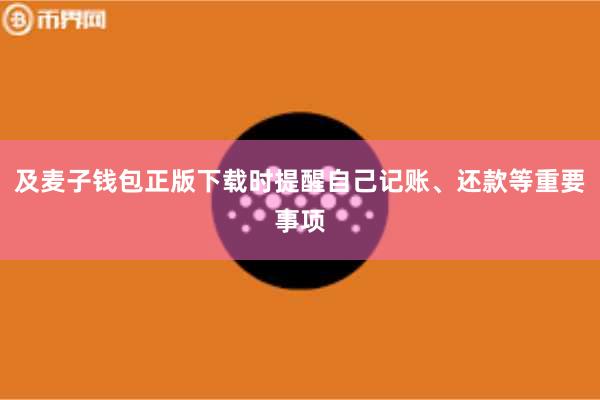 及麦子钱包正版下载时提醒自己记账、还款等重要事项