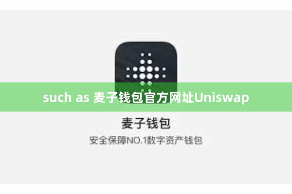such as 麦子钱包官方网址Uniswap