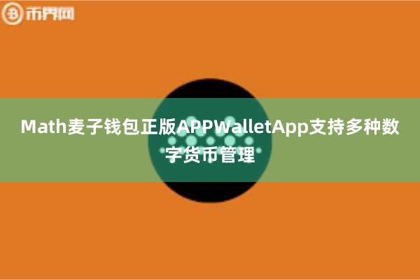 Math麦子钱包正版APPWalletApp支持多种数字货币管理