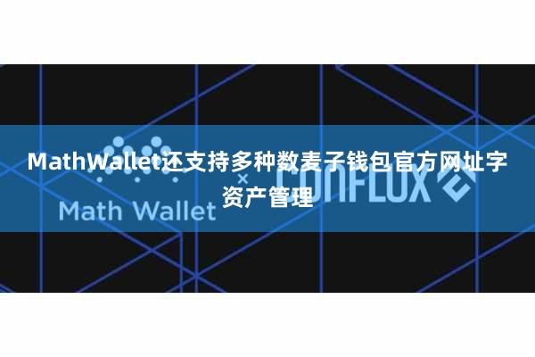 MathWallet还支持多种数麦子钱包官方网址字资产管理